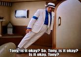 Tony, is it okay? So, Tony, is it okay? Is it okay, Tony?