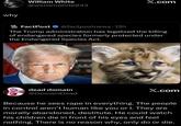 why William White X.com @williamwhite043 FACT FactPost⭑@factpostnews 13h The Trump administration has legalized the killing of endangered species formerly protected under the Endangered Species Act. dead domain @DomainDead X.com Because he sees r--- in everything. The people in control aren't human like you or I. They are morally abandoned, destitute. He could watch his children die in front of his eyes and feel nothing. There is no reason why, only do or die.