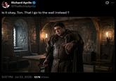 Richard Aprile @TheRichieAprile Is it okay, Ton. That I go to the wall instead? 0 9:07 PM Jul 22, 2026 127K Views