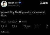 steven xiao ✔ @stevenxiao_ X.com guy watching The Odyssey for startup name ideas 05:00 18/07/2026 4K Views 10 27 1 Relevant 60 ☐ 1