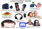 Loser brother starter XL AXE ESSENT pack SIN NIVEA MEN On his computer 24/7 48H HIGH DEFINITION SCENT BLACK& 48H Deodorant he got gifted as a hint 5 years ago that sits on his shelf unopened Violently attacked you once and never apologized Parents enable his behaviour Mum brings dinner to his room everyday because he refuses to come out MONSTE ENERGY Jokes about SA and sexism Only watches anime Never had a job and won't get one