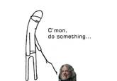 C'mon, do something...