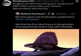 RickRaptor105 @RickRaptor105.7h Imagine accidentally biting your tongue and 280 million years later your distant descendants still find out Nathan Cochran | A @Paleo.... 12h My first paper has finally been published in @JVP_vertpaleo! We find the first skull injury in Dimetrodon and hypothesize that it was self inflicted!... X