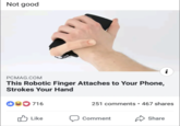 Not good PCMAG.COM This Robotic Finger Attaches to Your Phone, Strokes Your Hand i • 251 comments ⚫ 467 shares ♥716 Like Comment Share