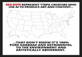 RED DOTS REPRESENT TTRPG CREATORS WHO USE AI TO PRODUCE ART AND CONTENT... ...THAT DON'T KNOW IT'S 100% PURE GARBAGE AND DETRIMENTAL TO THE ENVIRONMENT AND ARTISTICALLY ABHORRENT.