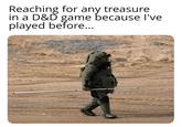 Reaching for any treasure in a D&D game because I've played before...