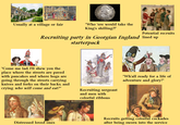 Usually at a village or fair "Who 'ere would take the King's shilling?!" Potential recruits Recruiting party in Georgian England lined up starterpack "Come me lad, I'll shew you the place where the streets are paved with pancakes and where hogs are going through the streets carrying knives and forks on their backs, and crying who will come and eat?" Distressed loved ones Recruiting sergeant and men with colorful ribbons "Wh'all ready for a life of adventure and glory?" Recruits getting colorful cockades after being sworn into the service