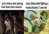 JoJo villains after getting their brain stem severed JoJo villains after fighting a 4 year old and a 7 year old