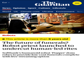 Eur ✓ The Guardian News Opinion Sport Culture Lifestyle ||| World UK Climate crisis Ukraine Environment Scien Robots • This article is more than 8 years old The future of funerals? Robot priest launched to undercut human-led rites Softbank's humanoid robot 'Pepper' dons robes to provide low-cost funerals complete with live-streaming option i