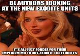 BL AUTHORS LOOKING AT THE NEW EXODITE UNITS IT'S ALL JUST FODDER FOR THEIR IMPERIUM MC TO OUT-EXODITE THE EXODITES. imgflip.com