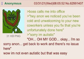 Anonymous 31 KB PNG 03/31/21(Wed)08:05:52 No.62991407 >boss calls me into office >"hey anon we noticed you've been cold and unwelcoming to your new coworkers unless you fix that you're unfortunately done here" >"sorry im autistic" "OH... OH MY GOD... okay... i'm so sorry anon... get back to work and there's no issue here" wow im not even autistic but that was easy