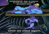 REMEMBER! Age of sigmar is just he-man with a grimdark skin Until we meet again. made with mematic