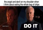 imgflip.com the angel and devil on my shoulder when i think about eating the whole bag of chips Don't try it. DO IT
