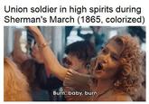 Union soldier in high spirits during Sherman's March (1865, colorized) Burn, baby, burn.