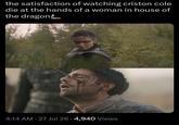 the satisfaction of watching criston cole die at the hands of a woman in house of the dragon 4:14 AM - 27 Jul 26 4,940 Views