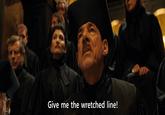 Give me the wretched line!