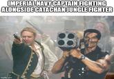 IMPERIAL NAVY CAPTAIN FIGHTING ALONGSIDE CATACHAN JUNGLE FIGHTER imgflip.com