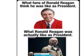 What fans of Ronald Reagan think he was like as President. What Ronald Reagan was actually like as President. WATCH DOGS Quinn, Dermot "Lucky" Philanthropist Acquitted of multiple felony charges