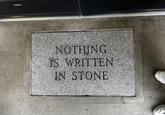 NOTHING IS WRITTEN IN STONE