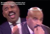 Me seeing Europeans complain about heatwaves, thinking it is probably like 30°C It's actually 40°C