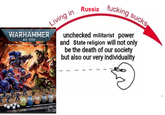 WARHAMMER 40,000 Living in IN THE GRIM DARKNESS OF THE FAR FUTURE THERE IS ONLY VAR Russia f------ sucks unchecked militarist power and State religion will not only be the death of our society but also our very individuality W الشلاقي 06 x 12m
