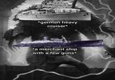 *german heavy cruiser* *a merchant ship with a few guns*