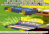 Oh no! Something must be opened and no one has proficiency with Thieves Tools RELIABLE CROWBAR Using a crowbar grants advantage to Strength checks