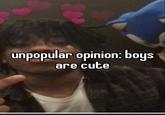 unpopular opinion: boys are cute