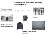 Summer in northern Norway starterpack "There's still time! It's still possible for us to get a real summer!" The few days of sun: "Phew! it sure is hot!" 10-15 °C At max, 7 days total of sunshine