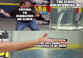 Leaks THE ELDER OVERPOWERS ME TRYING LEX PE TO DIABLERIE AN ELDER THE PIPE BOMB I STRAPPED TO MY HEAD