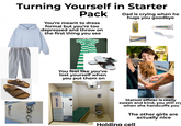 Turning Yourself in Starter Pack You're meant to dress formal but you're too depressed and throw on the first thing you see Dad is crying when he hugs you goodbye freshmint BORCO You feel like you've lost yourself when you put them on Intercept Tresescent 24 esh Station officer is really sweet and kind, you still cry when she handcuffs you The other girls are actually nice Holding cell