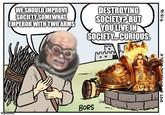 WE SHOULD IMPROVE SOCIETY SOMEWHAT, EMPEROR WITH TWO ARMS DESTROYING SOCIETY? BUT YOU LIVE IN SOCIETY... CURIOUS. BORS imgflip.com DIST. 9-13-16