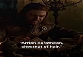 "Arrion Baratheon, chestnut of hair."