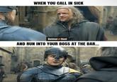 WHEN YOU CALL IN SICK Behind Reel THE AND RUN INTO YOUR BOSS AT THE BAR...