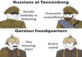 Russians at Tannenberg Surely Transmit nobody is everything listening German headquarters You Every hearing word this?