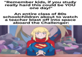"Remember kids, if you study really hard this could be YOU one day!" An entire class of 80s schoolchildren about to watch a teacher blast off into space aboard the Challenger: