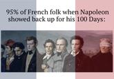 95% of French folk when Napoleon showed back up for his 100 Days: