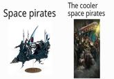 Space pirates The cooler space pirates