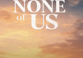 NONE of US