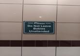 -Please Do Not Leave Babies Unattended
