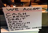 WE ACCEPT CASH CREDIT DEBIT GOLD URANIUM GOATS SHROOMS GOATS ON SHROOM