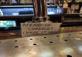 11 GIN RUM 1000 All S AFRAID OF CHANGE? LEAVE IT HERE