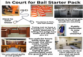 In Court for Bail Starter Pack Have to wear these "Do you plead guilty or not guilty?" You leave at 7am, still half asleep Trying not to have a breakdown while the public defender is telling the judge how stable and reliable you are You wait for hours while they go through the other cases, mostly you're just dissociating or shuffling around trying to get comfortable until the guard tells you off Chained to the other girls leaving the van while people are watching Public Defender is way too cheerful You make bail! And can't afford it so you end up back here lol