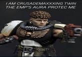 I AM CRUSADEMAXXXING TWIN THE EMP'S AURA PROTEC ME A