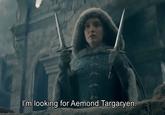 I'm looking for Aemond Targaryen.