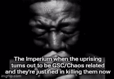 The Imperium when the uprising turns out to be GSC/Chaos related and they're justified in killing them now imgflip.com