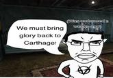 We must bring glory back to Carthage! (Was embraced 2 weeks ago)