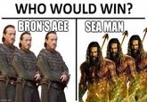imgflip.com WHO WOULD WIN? BRON'S AGE SEA MAN