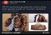 NEW YORK POST New York Post ✓ @nypost PETA launches gruesome online shop with goods made of 'human' leathers trib.al/ij1ek82 Posted in r/IASIP reddit