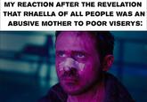 MY REACTION AFTER THE REVELATION THAT RHAELLA OF ALL PEOPLE WAS AN ABUSIVE MOTHER TO POOR VISERYS: